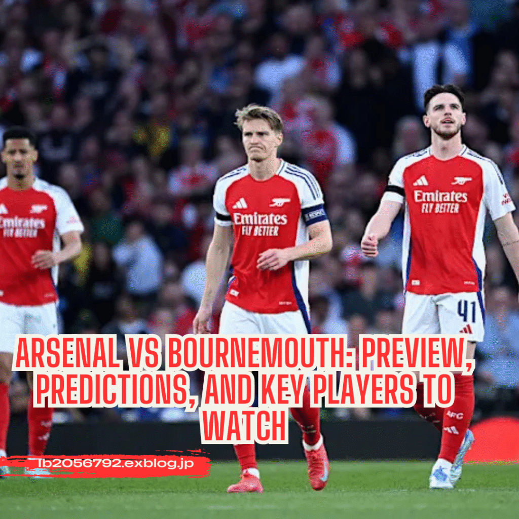 Arsenal vs Bournemouth: Preview, Predictions, and Key Players to Watch